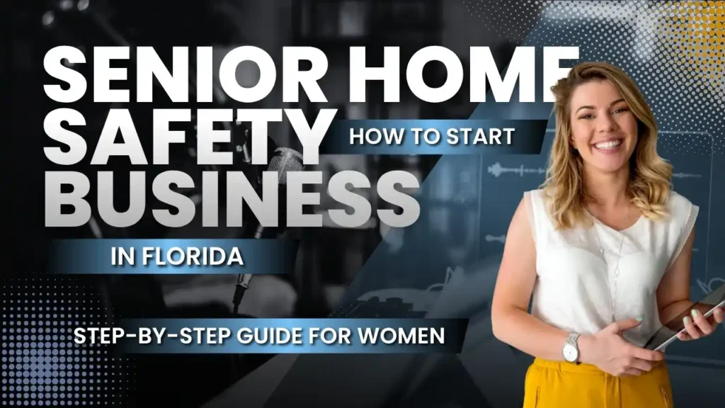 Step-by-step business startup guide for women detailing how to start a senior home safety consulting business in Florida to conduct professional aging-in-place safety assessments and fall prevention planning for elderly clients.