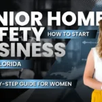 Step-by-step business startup guide for women detailing how to start a senior home safety consulting business in Florida to conduct professional aging-in-place safety assessments and fall prevention planning for elderly clients.