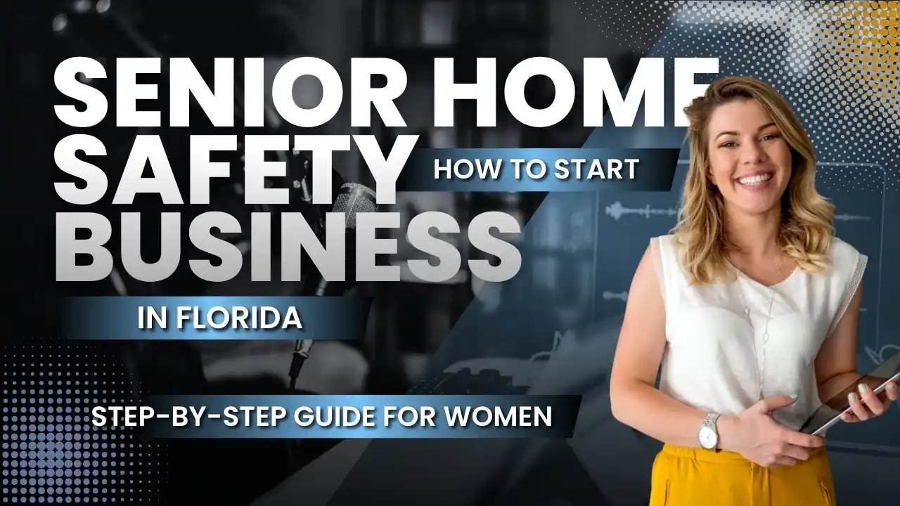 Step-by-step business startup guide for women detailing how to start a senior home safety consulting business in Florida to conduct professional aging-in-place safety assessments and fall prevention planning for elderly clients.